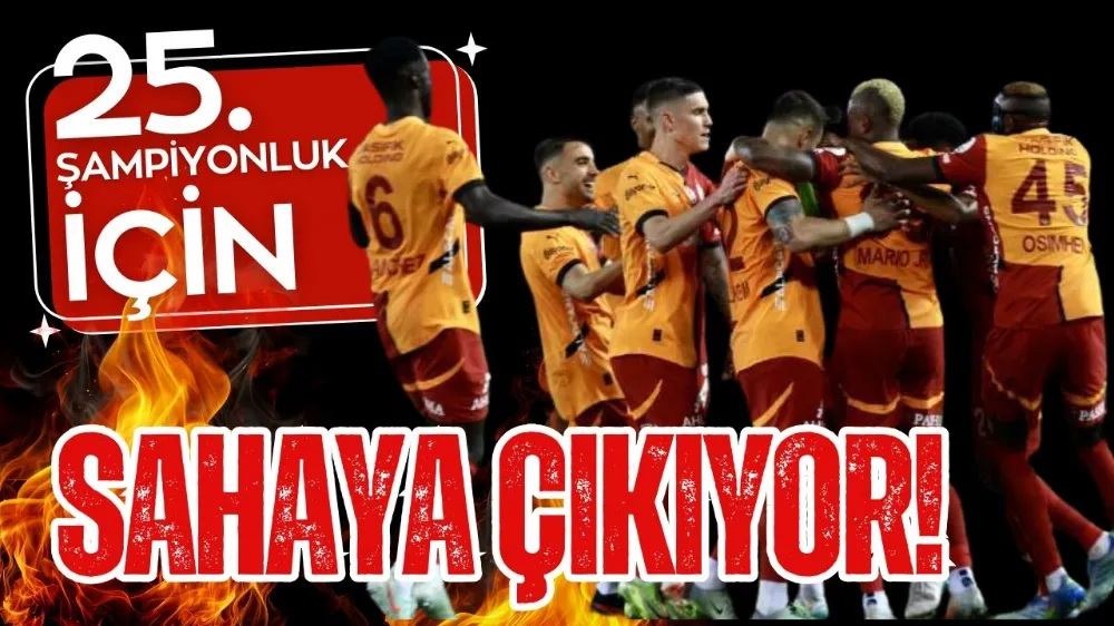 Galatasaray 25. şampiyonluk ve 5. yıldız için sahaya çıkıyor