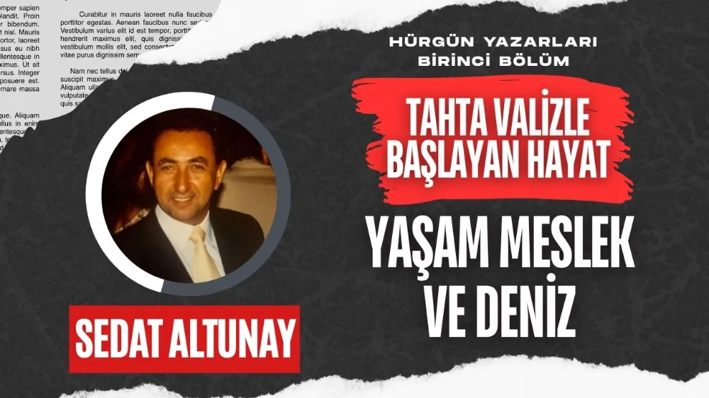 Bir tahta valizle başlayan hayat: Sedat Altunay ile yaşam, meslek ve deniz üzerine